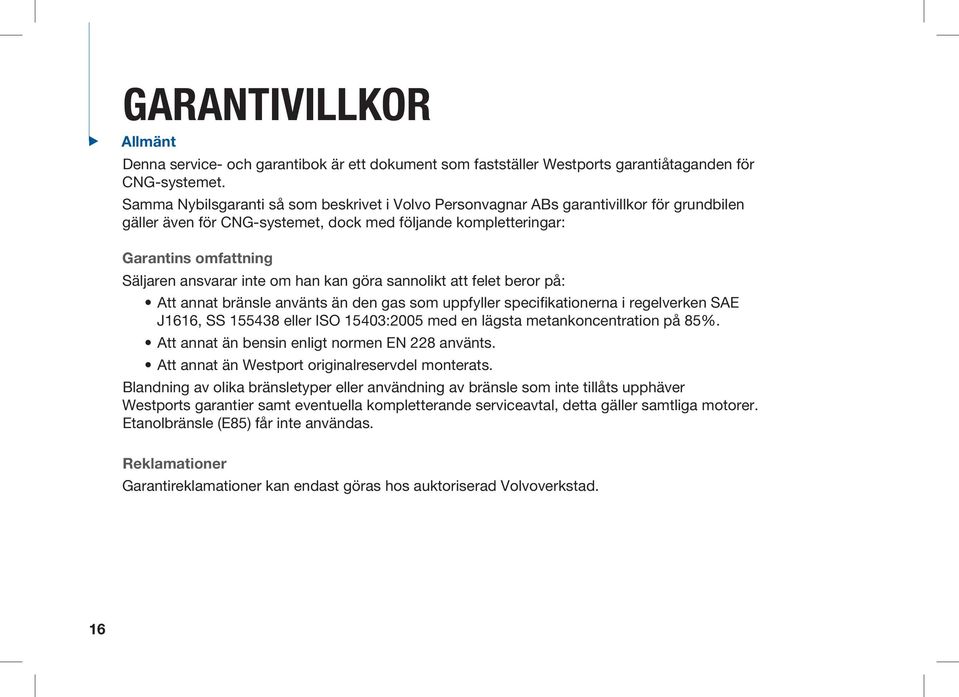 inte om han kan göra sannolikt att felet beror på: Att annat bränsle använts än den gas som uppfyller specifikationerna i regelverken SAE J1616, SS 155438 eller ISO 15403:2005 med en lägsta