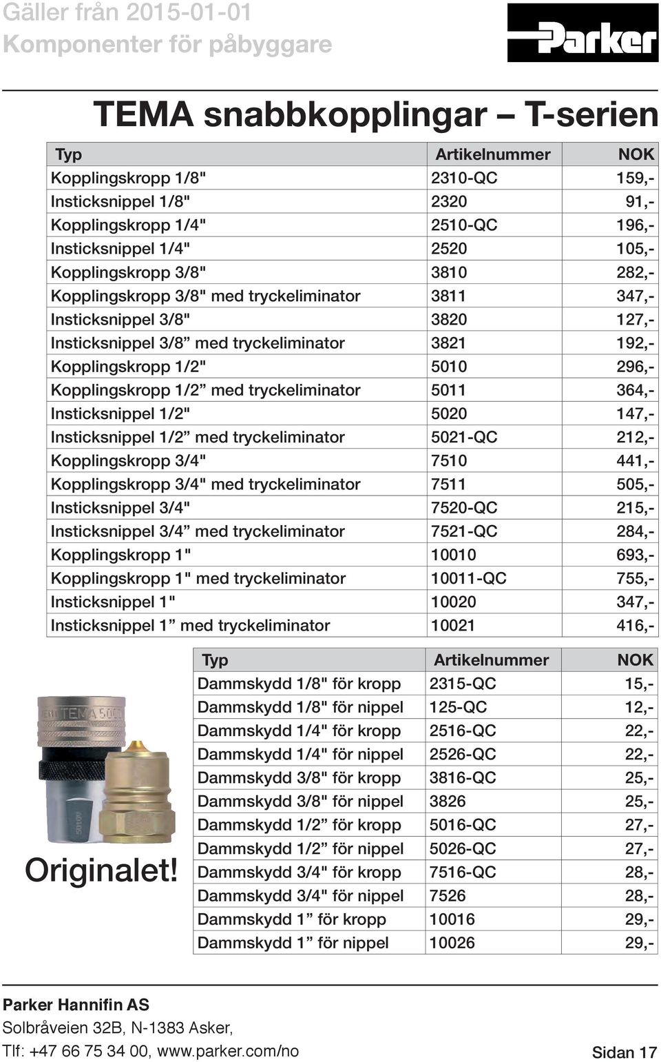 tryckeliminator 5011 364,- Insticksnippel 1/2" 5020 147,- Insticksnippel 1/2 med tryckeliminator 5021-QC 212,- Kopplingskropp 3/4" 7510 441,- Kopplingskropp 3/4" med tryckeliminator 7511 505,-