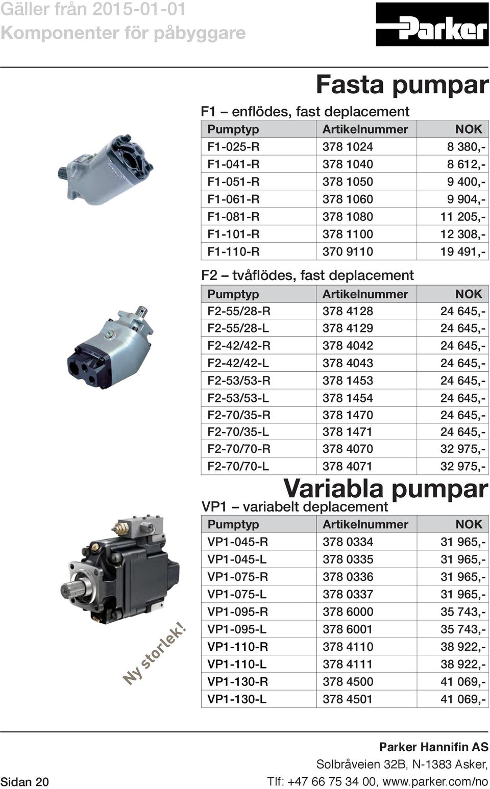 205,- F1-101-R 378 1100 12 308,- F1-110-R 370 9110 19 491,- F2 tvåflödes, fast deplacement Pumptyp Artikelnummer NOKi F2-55/28-R 378 4128 24 645,- F2-55/28-L 378 4129 24 645,- F2-42/42-R 378 4042 24