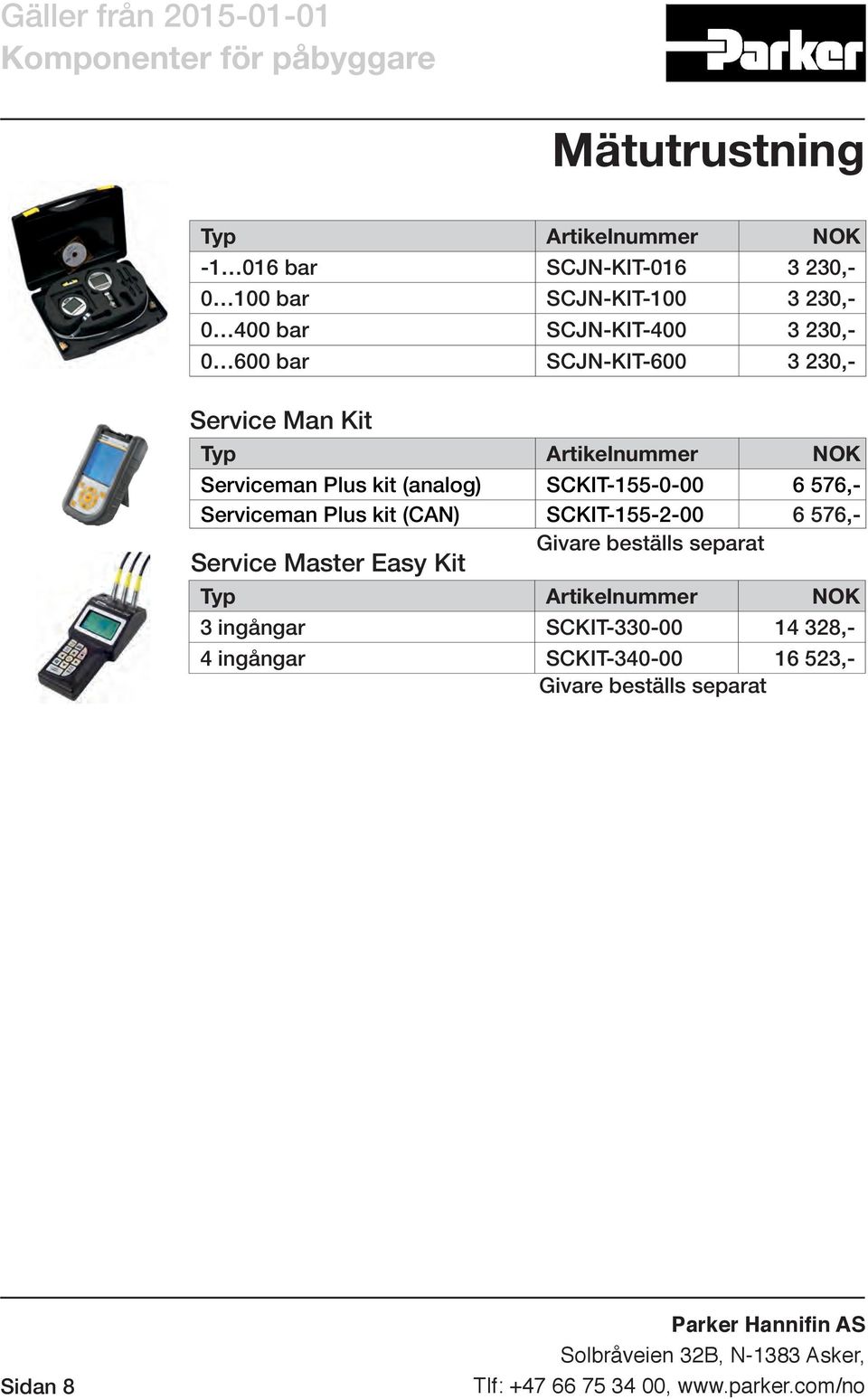 6 576,- Serviceman Plus kit (CAN) SCKIT-155-2-00 6 576,- Service Master Easy Kit Givare beställs