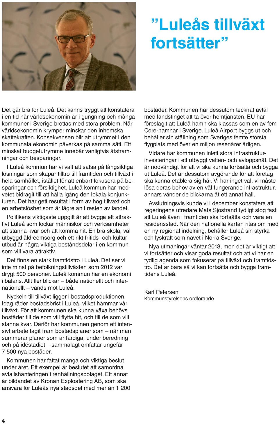 Ett minskat budgetutrymme innebär vanligtvis åtstramningar och besparingar.