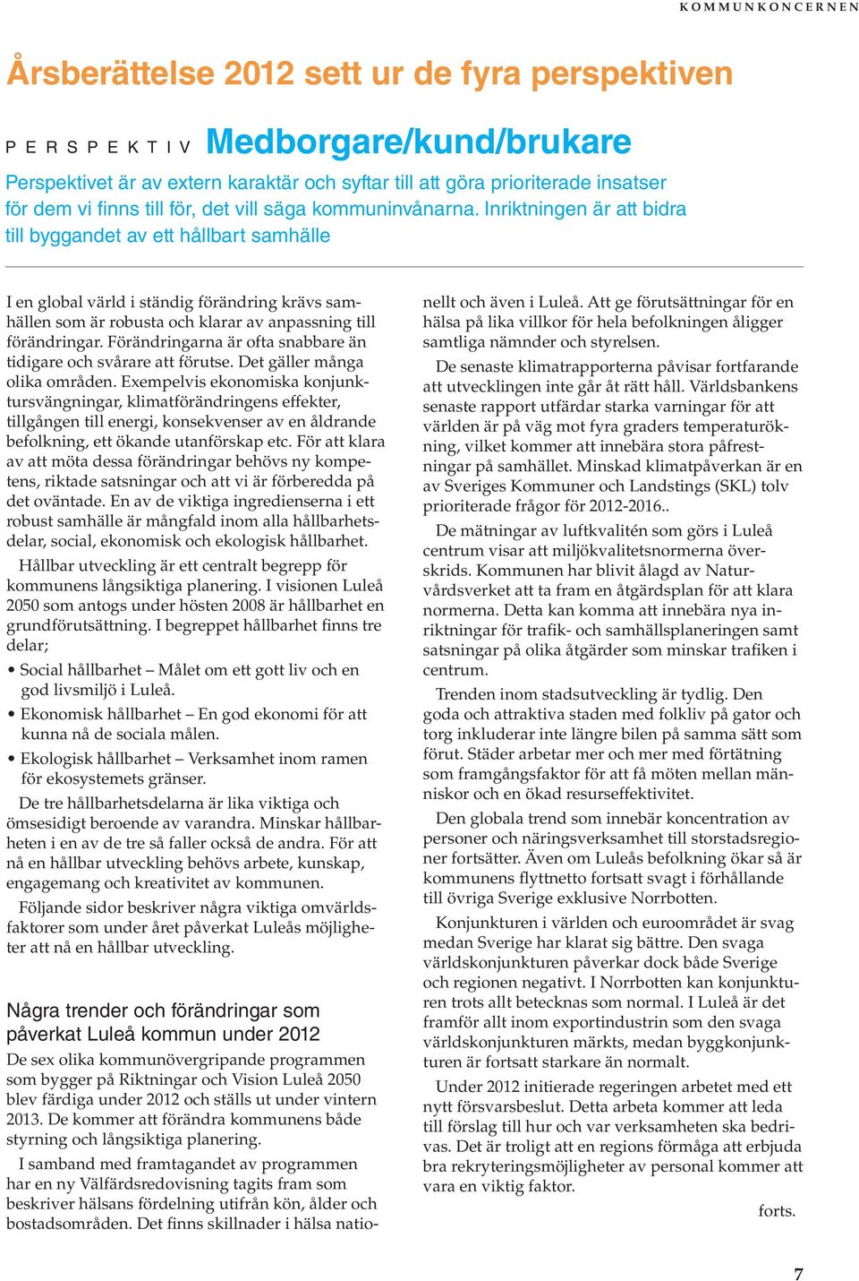 Inriktningen är att bidra till byggandet av ett hållbart samhälle I en global värld i ständig förändring krävs samhällen som är robusta och klarar av anpassning till förändringar.