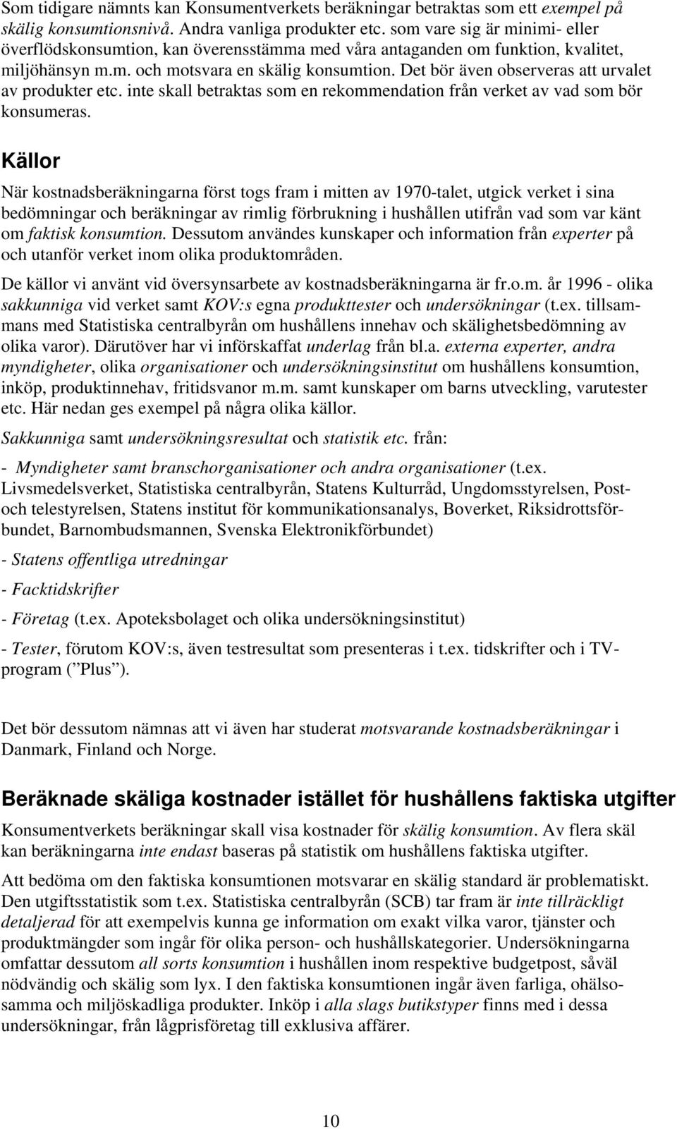 Det bör även observeras att urvalet av produkter etc. inte skall betraktas som en rekommendation från verket av vad som bör konsumeras.