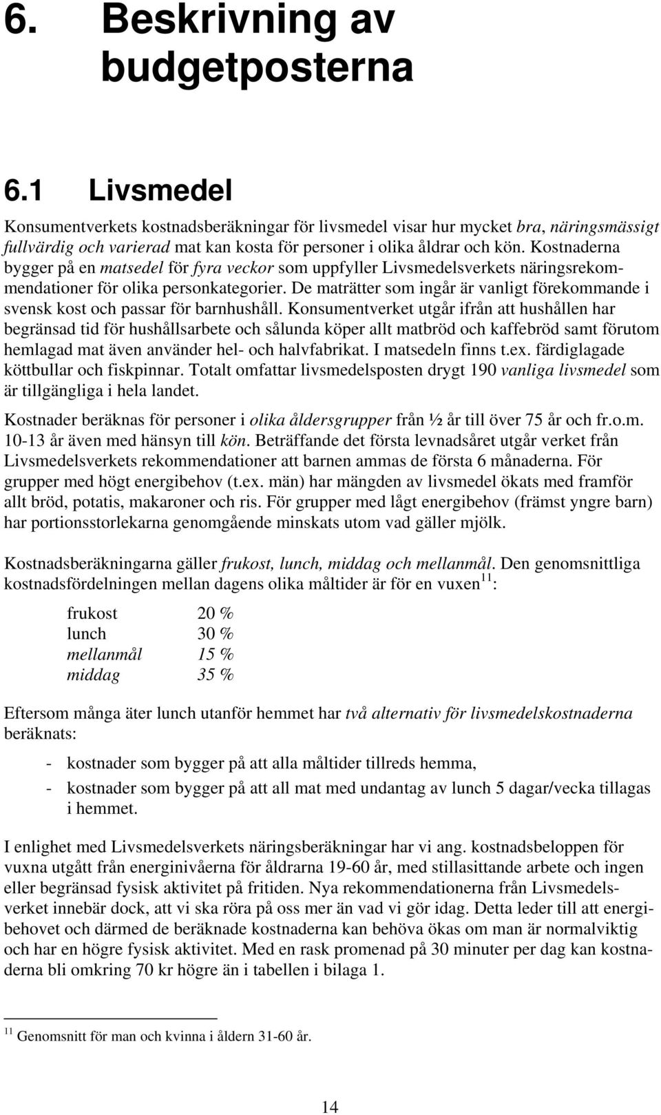 Kostnaderna bygger på en matsedel för fyra veckor som uppfyller Livsmedelsverkets näringsrekommendationer för olika personkategorier.