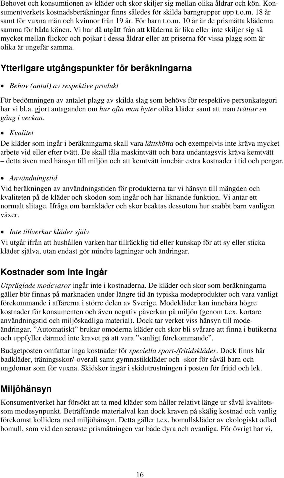 Vi har då utgått från att kläderna är lika eller inte skiljer sig så mycket mellan flickor och pojkar i dessa åldrar eller att priserna för vissa plagg som är olika är ungefär samma.