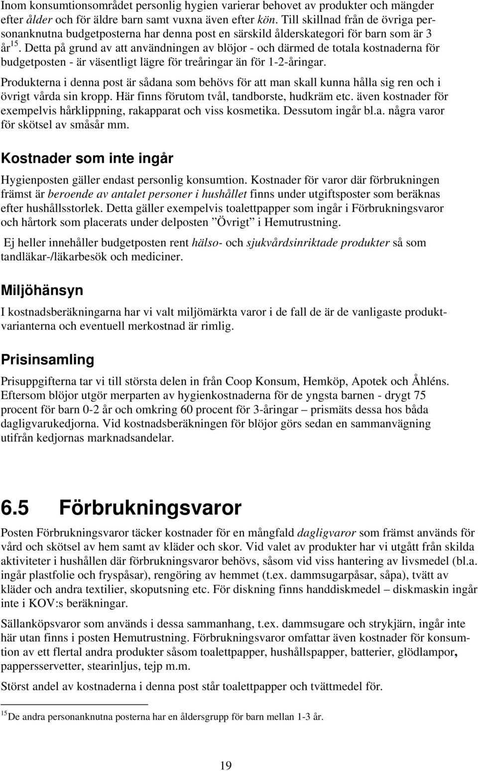 Detta på grund av att användningen av blöjor - och därmed de totala kostnaderna för budgetposten - är väsentligt lägre för treåringar än för 1-2-åringar.
