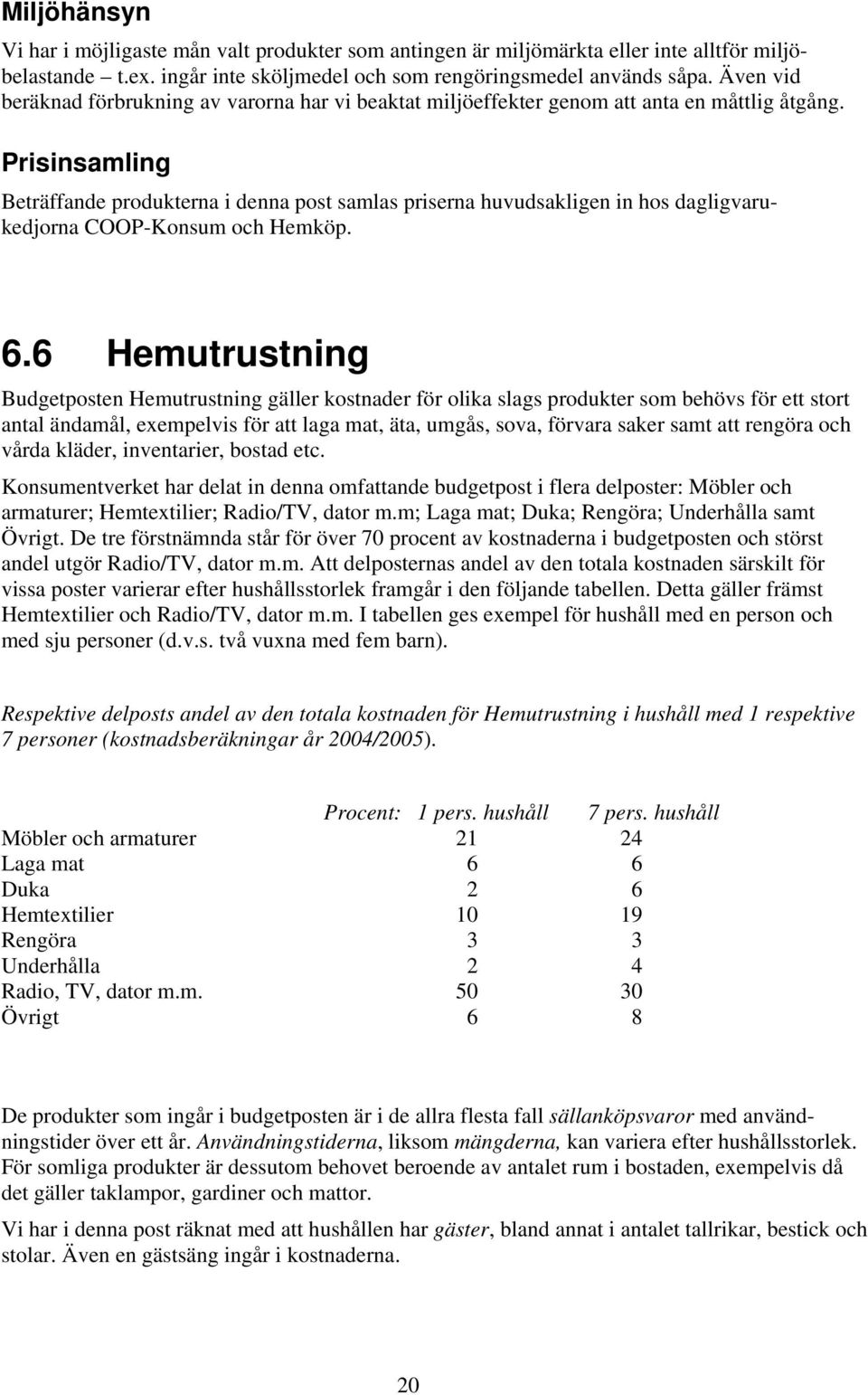 Prisinsamling Beträffande produkterna i denna post samlas priserna huvudsakligen in hos dagligvarukedjorna COOP-Konsum och Hemköp. 6.