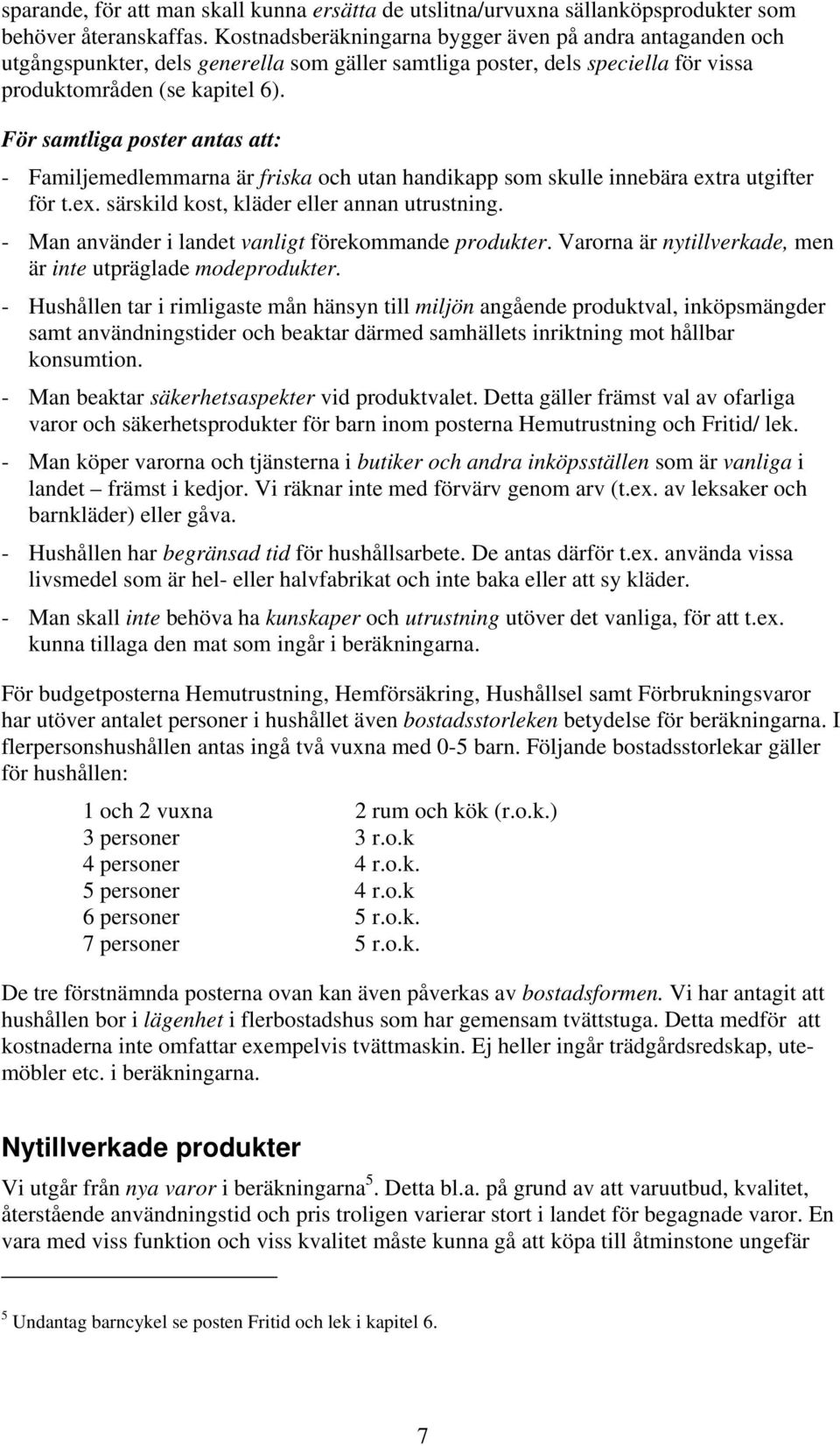 För samtliga poster antas att: - Familjemedlemmarna är friska och utan handikapp som skulle innebära extra utgifter för t.ex. särskild kost, kläder eller annan utrustning.