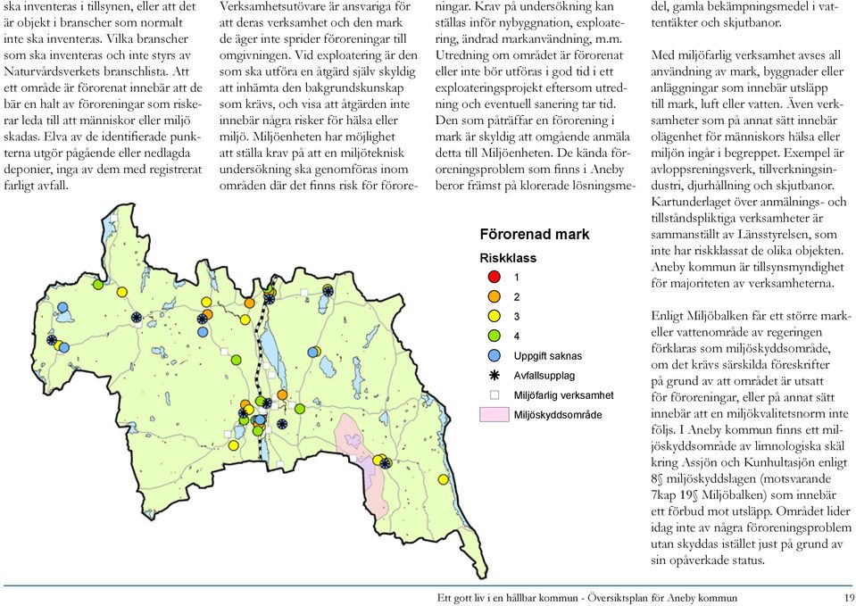 Elva av de identifierade punkterna utgör pågående eller nedlagda deponier, inga av dem med registrerat farligt avfall.