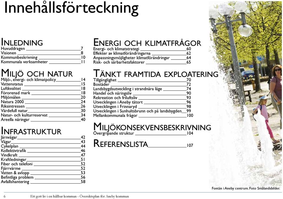 47 Kraftledningar 51 Fiber och telefoni 52 Fjärrvärme 52 Vatten & avlopp 53 Befintliga problem 56 Avfallshantering 58 Energi och klimatfrågor Energi- och klimatstrategi 60 Effekter av