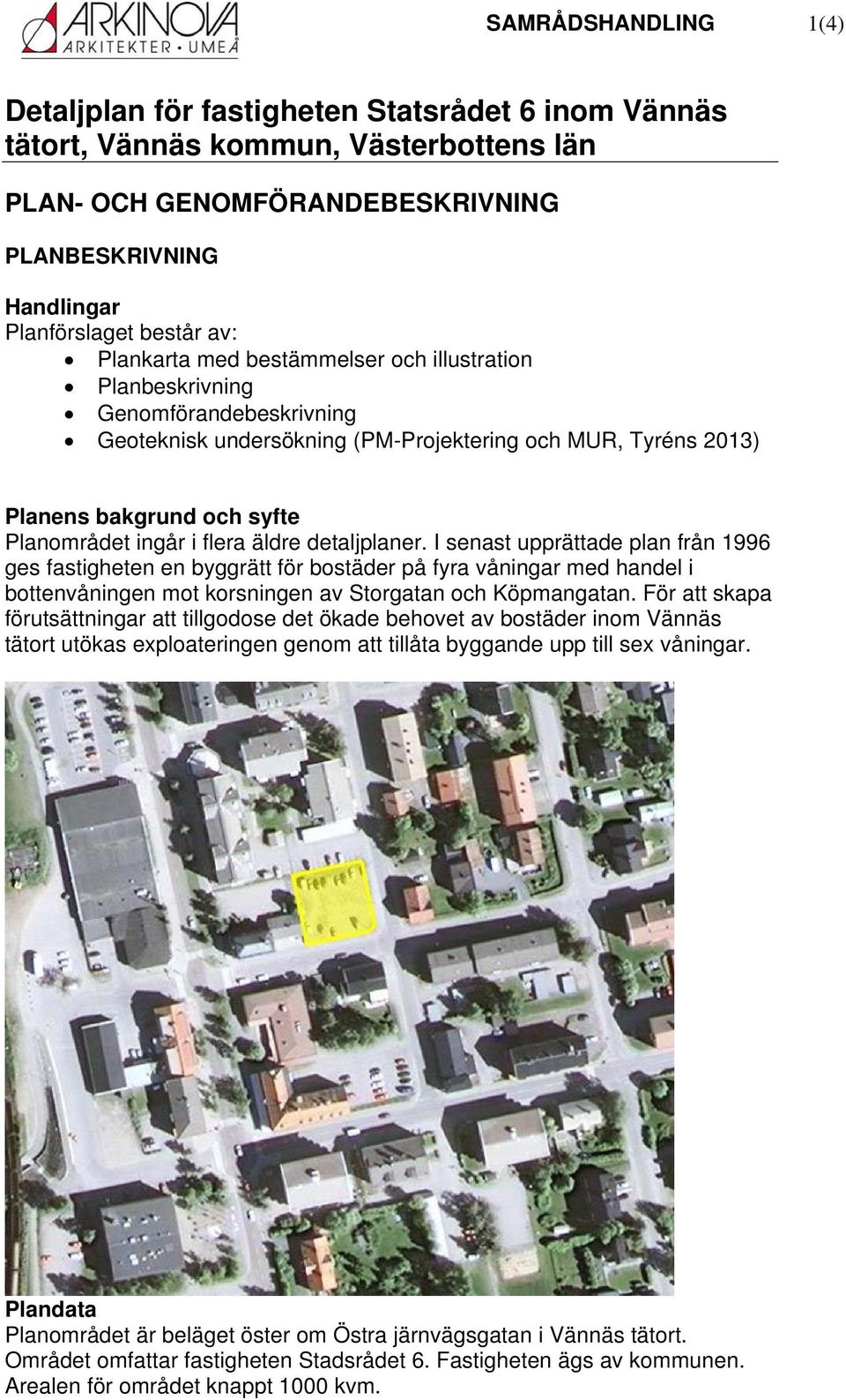 äldre detaljplaner. I senast upprättade plan från 1996 ges fastigheten en byggrätt för bstäder på fyra våningar med handel i bttenvåningen mt krsningen av Strgatan ch Köpmangatan.