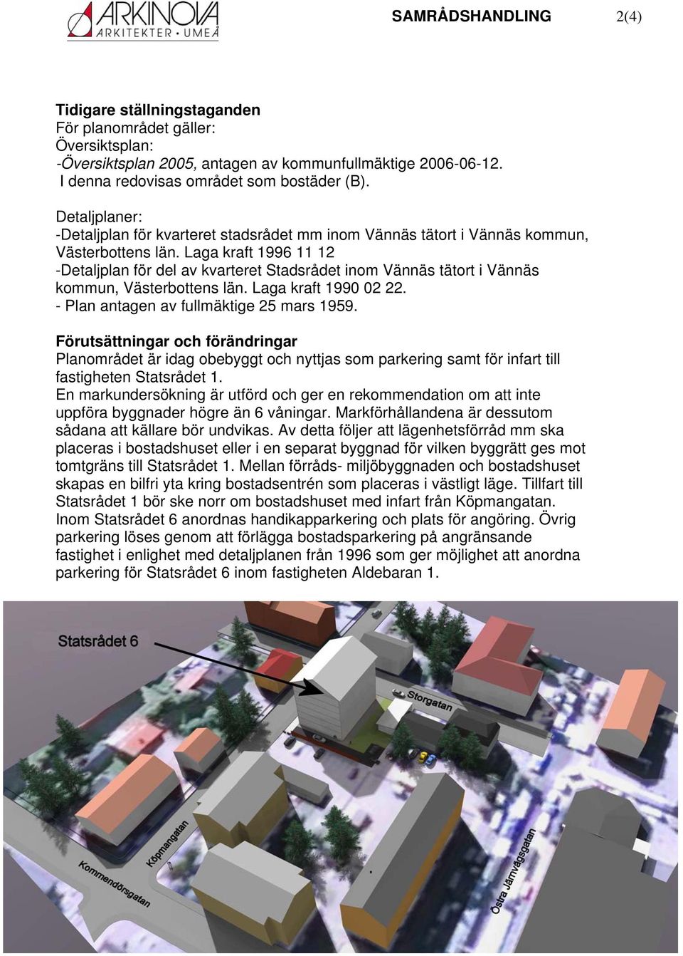 Laga kraft 1996 11 12 -Detaljplan för del av kvarteret Stadsrådet inm Vännäs tätrt i Vännäs kmmun, Västerbttens län. Laga kraft 1990 02 22. - Plan antagen av fullmäktige 25 mars 1959.