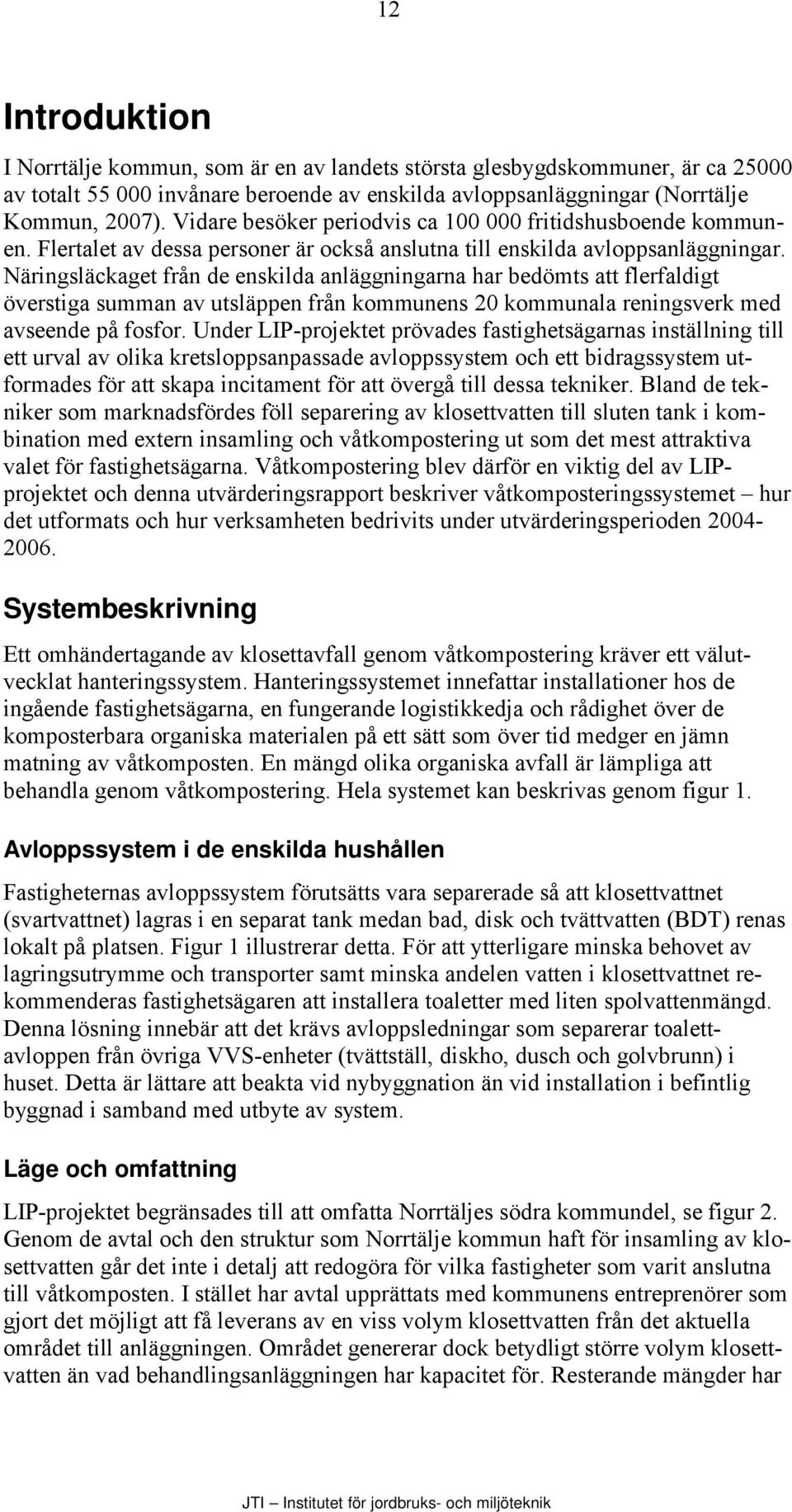 Näringsläckaget från de enskilda anläggningarna har bedömts att flerfaldigt överstiga summan av utsläppen från kommunens 20 kommunala reningsverk med avseende på fosfor.