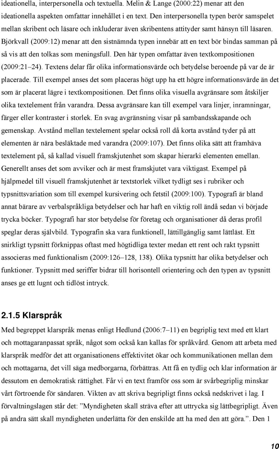 Björkvall (2009:12) menar att den sistnämnda typen innebär att en text bör bindas samman på så vis att den tolkas som meningsfull. Den här typen omfattar även textkompositionen (2009:21 24).