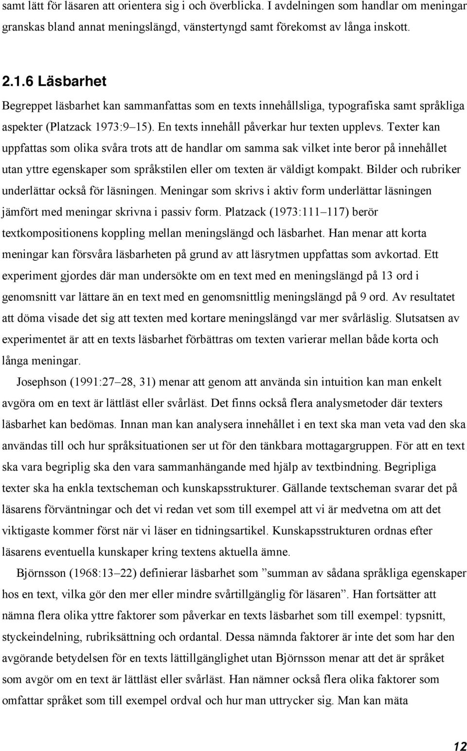 Texter kan uppfattas som olika svåra trots att de handlar om samma sak vilket inte beror på innehållet utan yttre egenskaper som språkstilen eller om texten är väldigt kompakt.