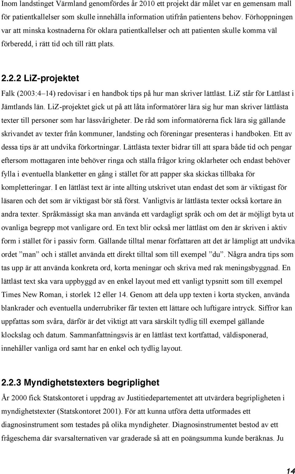 2.2 LiZ-projektet Falk (2003:4 14) redovisar i en handbok tips på hur man skriver lättläst. LiZ står för Lättläst i Jämtlands län.