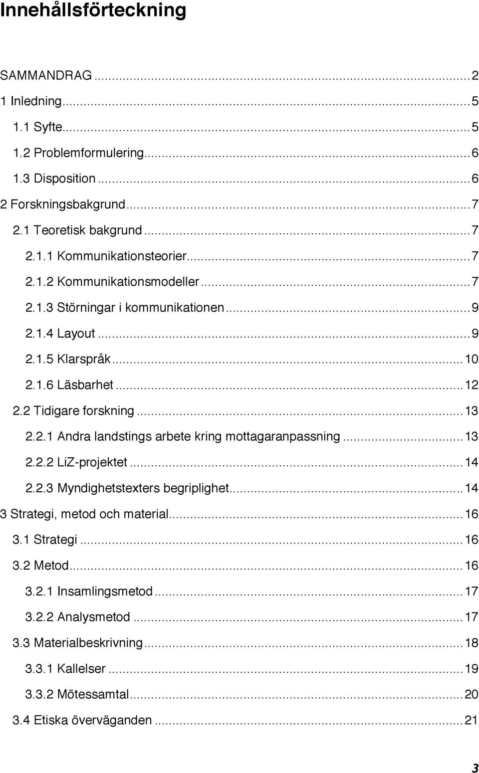 ..13 2.2.2 LiZ-projektet...14 2.2.3 Myndighetstexters begriplighet...14 3 Strategi, metod och material...16 3.1 Strategi...16 3.2 Metod...16 3.2.1 Insamlingsmetod...17 3.2.2 Analysmetod.