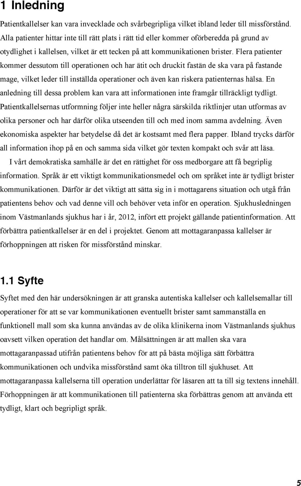 Flera patienter kommer dessutom till operationen och har ätit och druckit fastän de ska vara på fastande mage, vilket leder till inställda operationer och även kan riskera patienternas hälsa.