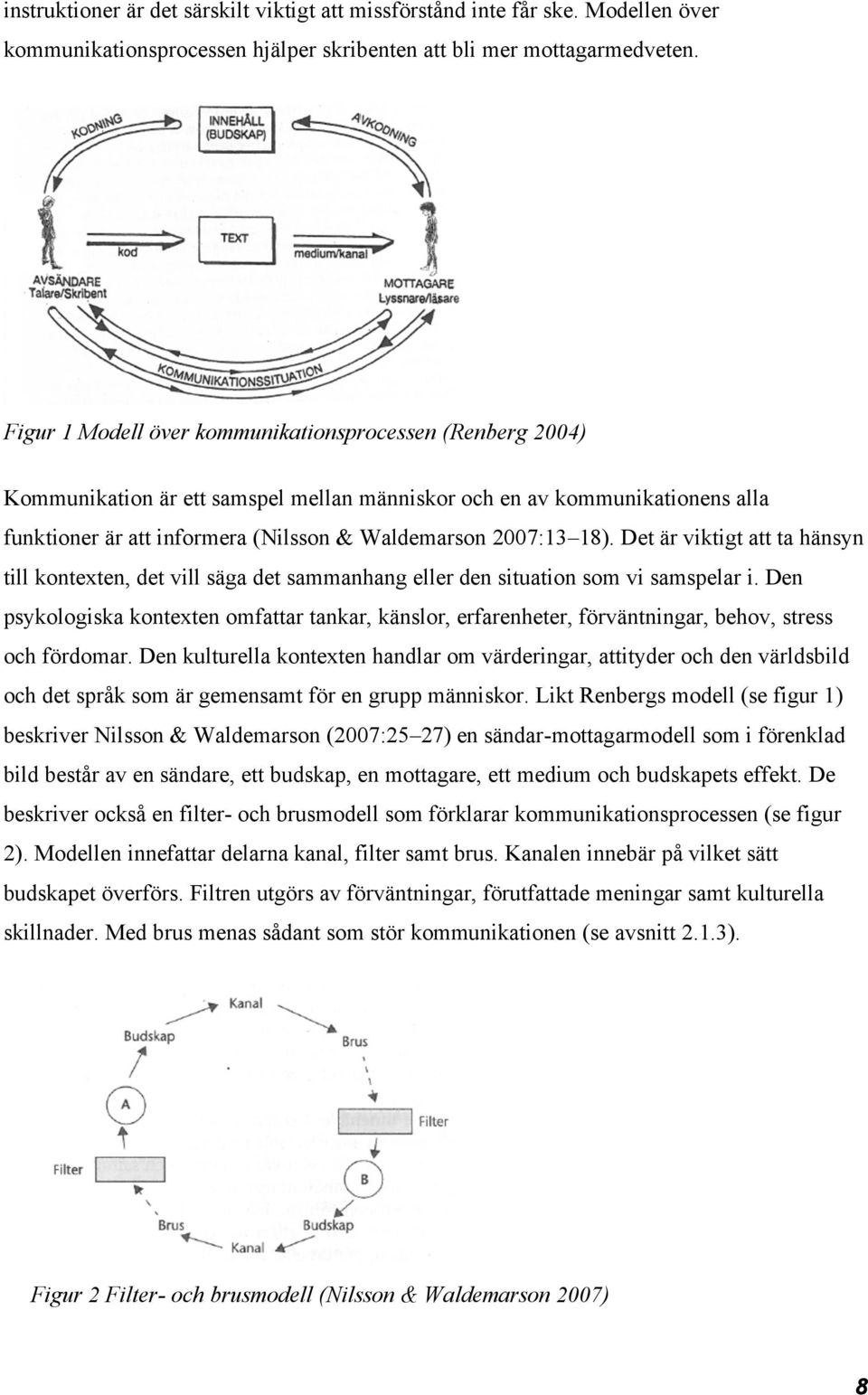Det är viktigt att ta hänsyn till kontexten, det vill säga det sammanhang eller den situation som vi samspelar i.