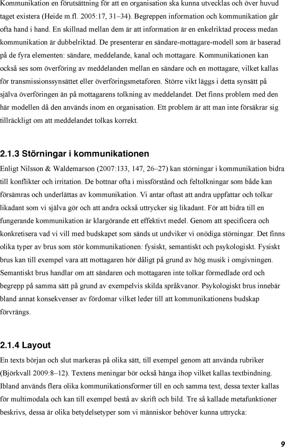 De presenterar en sändare-mottagare-modell som är baserad på de fyra elementen: sändare, meddelande, kanal och mottagare.