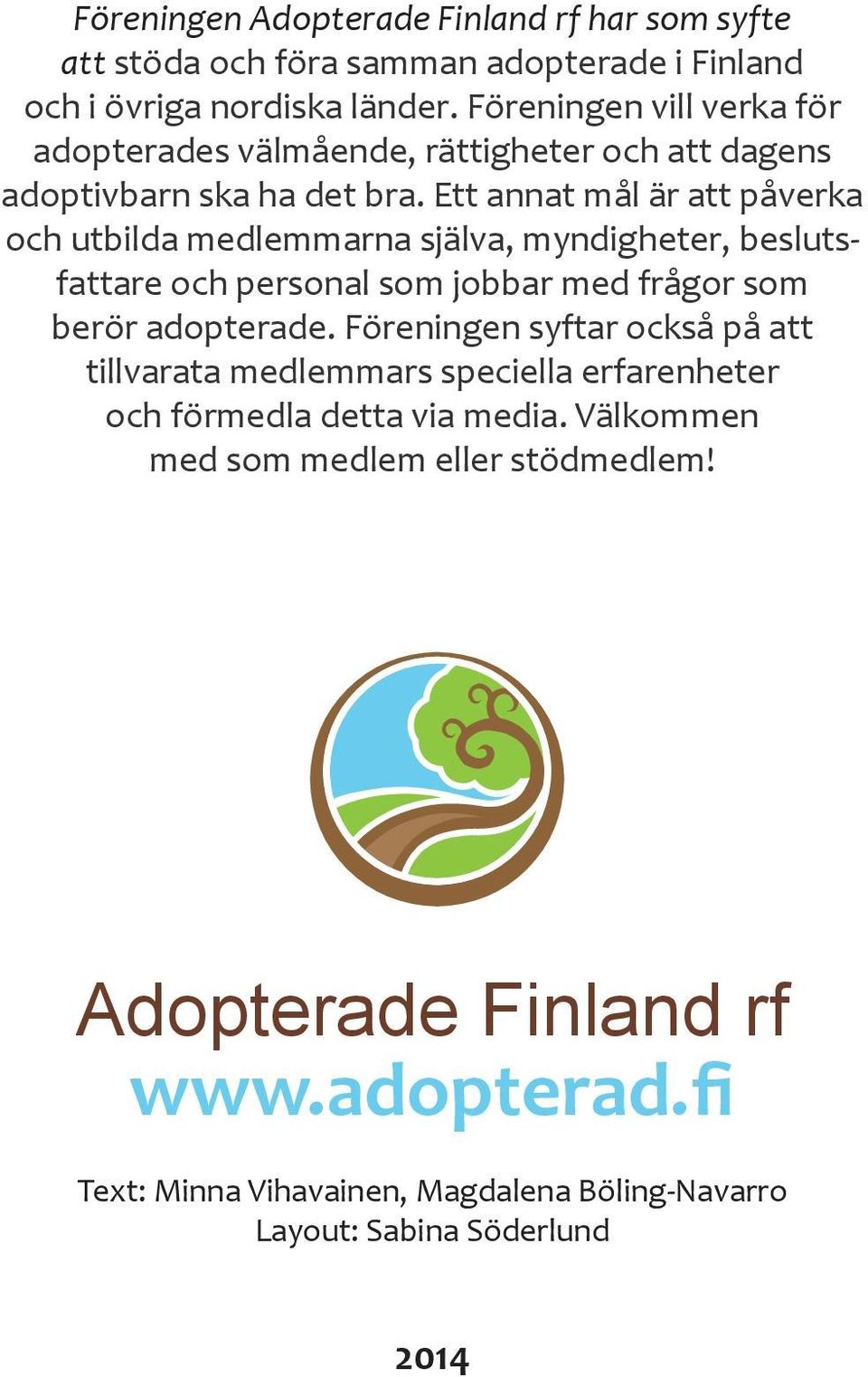 Ett annat mål är att påverka och utbilda medlemmarna själva, myndigheter, beslutsfattare och personal som jobbar med frågor som berör adopterade.