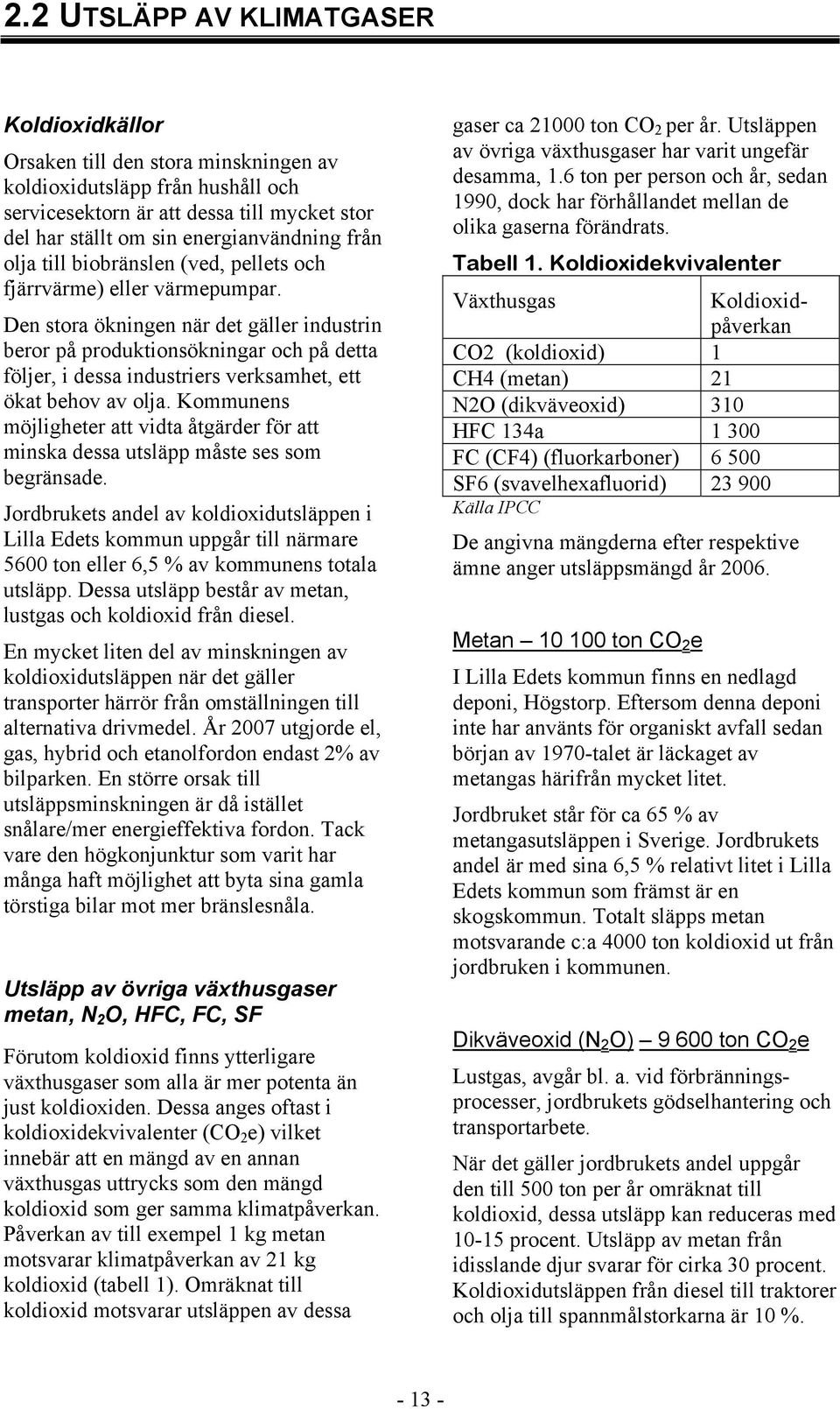 Den stora ökningen när det gäller industrin beror på produktionsökningar och på detta följer, i dessa industriers verksamhet, ett ökat behov av olja.