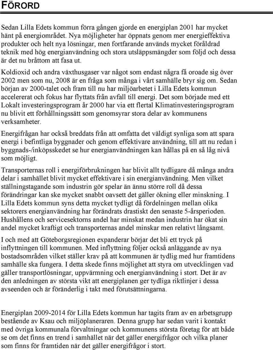 och dessa är det nu bråttom att fasa ut. Koldioxid och andra växthusgaser var något som endast några få oroade sig över 2002 men som nu, 2008 är en fråga som många i vårt samhälle bryr sig om.