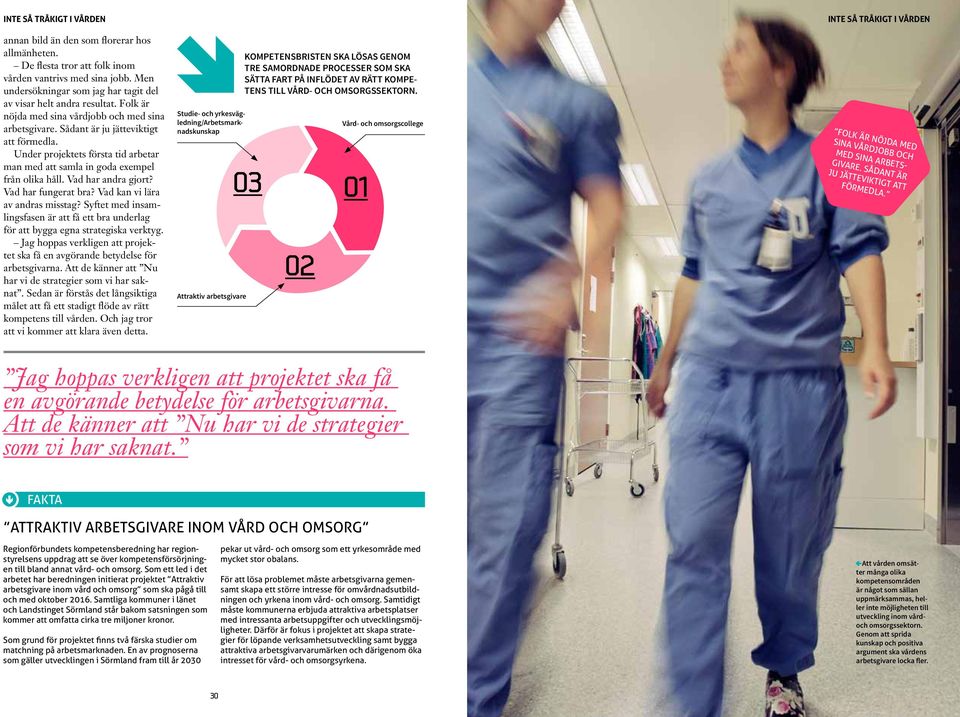 Under projektets första tid arbetar man med att samla in goda exempel från olika håll. Vad har andra gjort? Vad har fungerat bra? Vad kan vi lära av andras misstag?