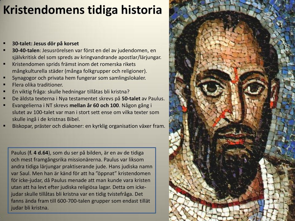 En viktig fråga: skulle hedningar tillåtas bli kristna? De äldsta texterna i Nya testamentet skrevs på 50-talet av Paulus. Evangelierna i NT skrevs mellan år 60 och 100.