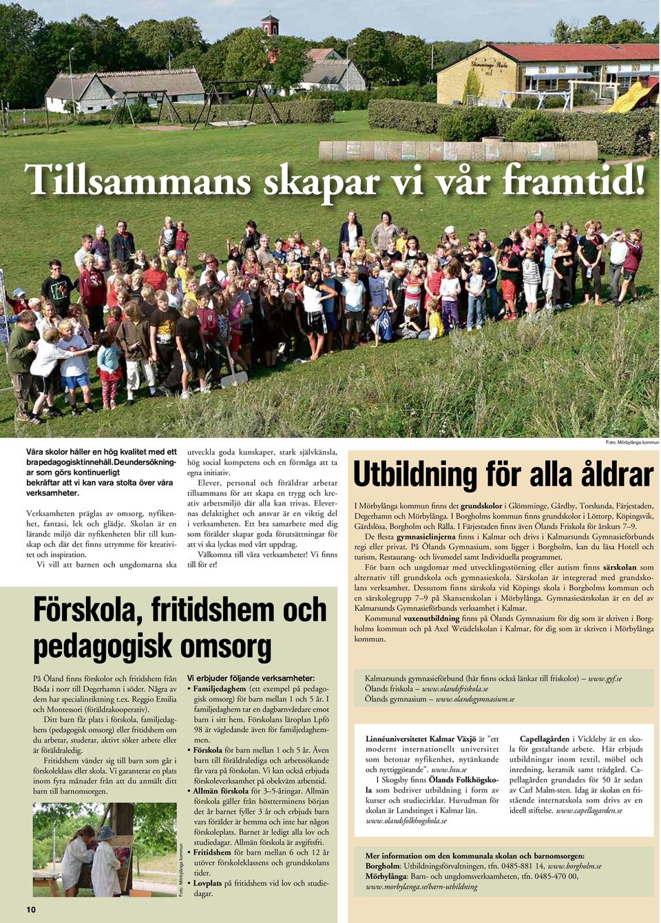 Skolan är en lärande miljö där nyfikenheten blir till kunskap och där det finns utrymme för kreativitet och inspiration.