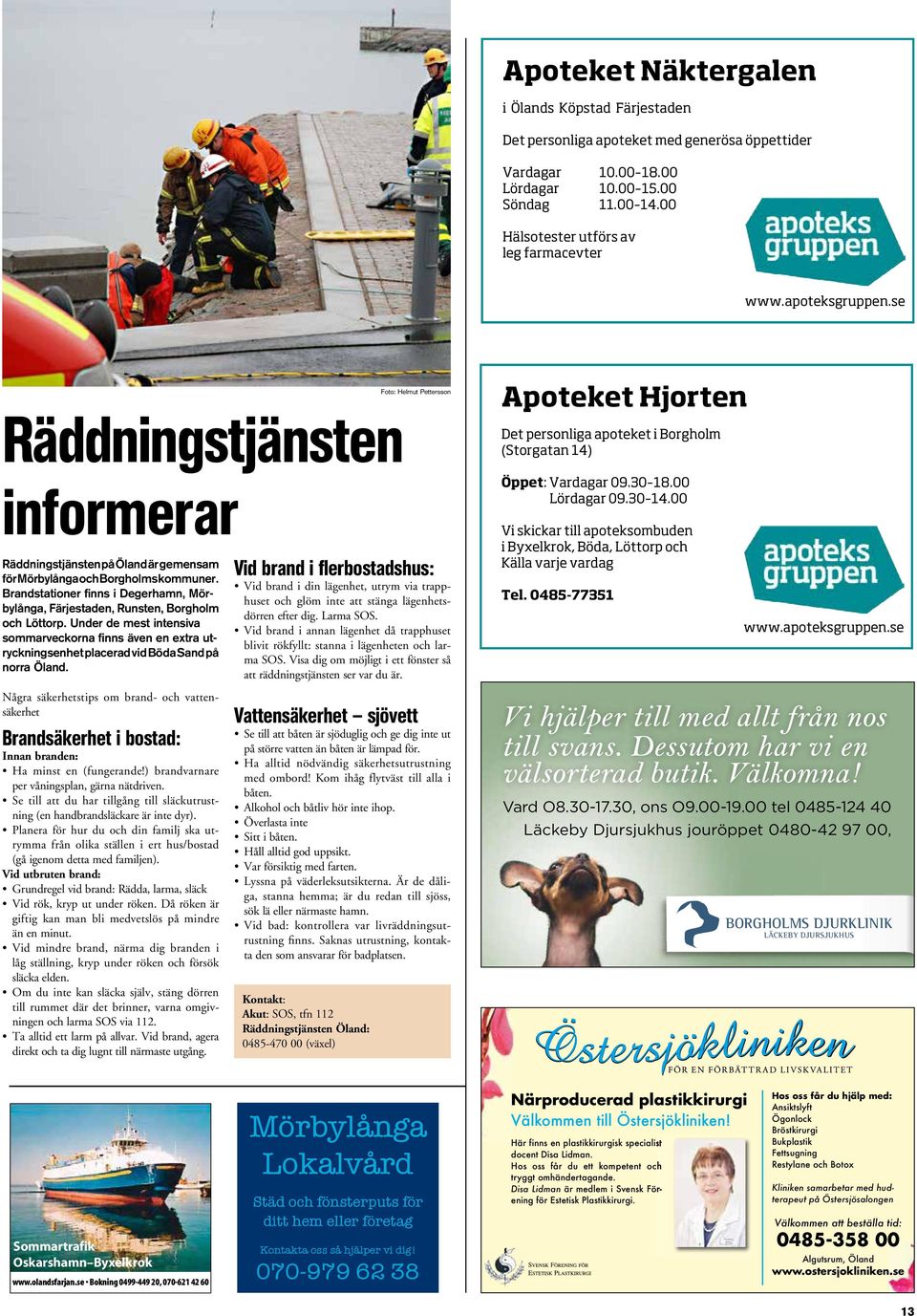 Brandstationer finns i Degerhamn, Mörbylånga, Färjestaden, Runsten, Borgholm och Löttorp.