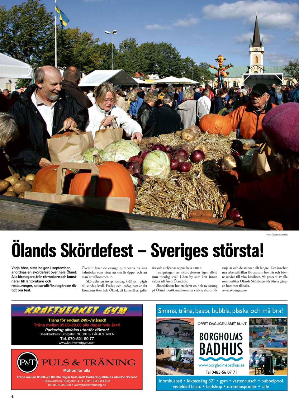 Överallt lyser de orange pumporna på sina halmbalar som visar att det är öppet och att man är välkommen in. Skördefesten invigs torsdag kväll och pågår till söndag kväll.