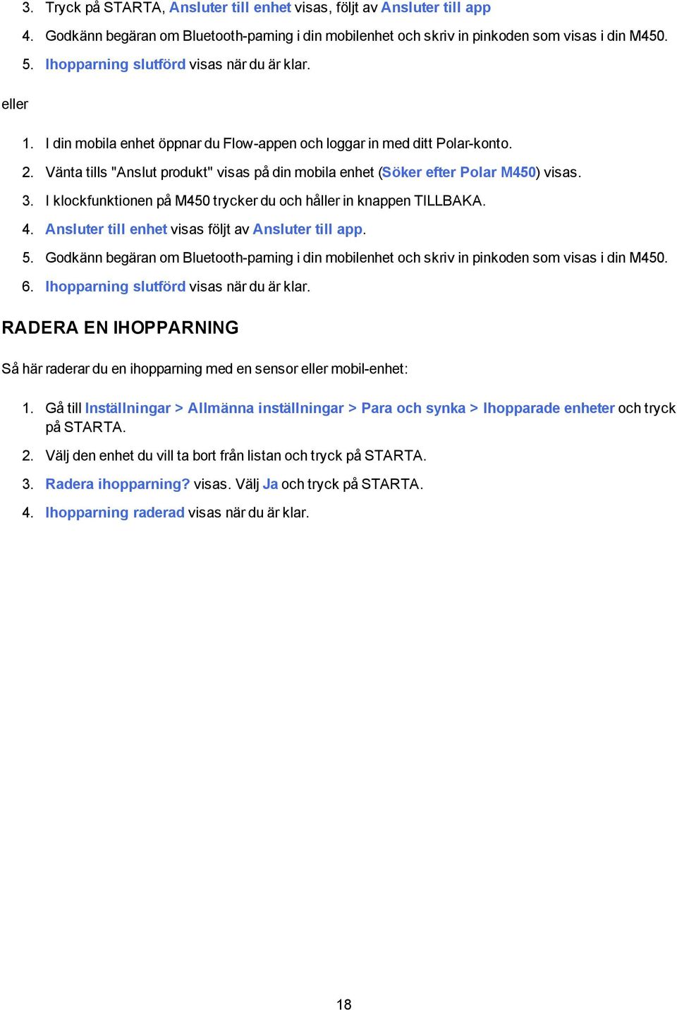 Vänta tills "Anslut produkt" visas på din mobila enhet (Söker efter Polar M450) visas. 3. I klockfunktionen på M450 trycker du och håller in knappen TILLBAKA. 4.