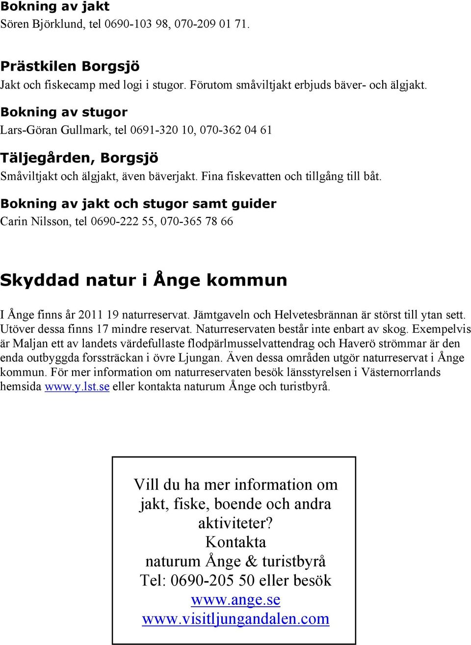 Bokning av jakt och stugor samt guider Carin Nilsson, tel 0690-222 55, 070-365 78 66 Skyddad natur i Ånge kommun I Ånge finns år 2011 19 naturreservat.