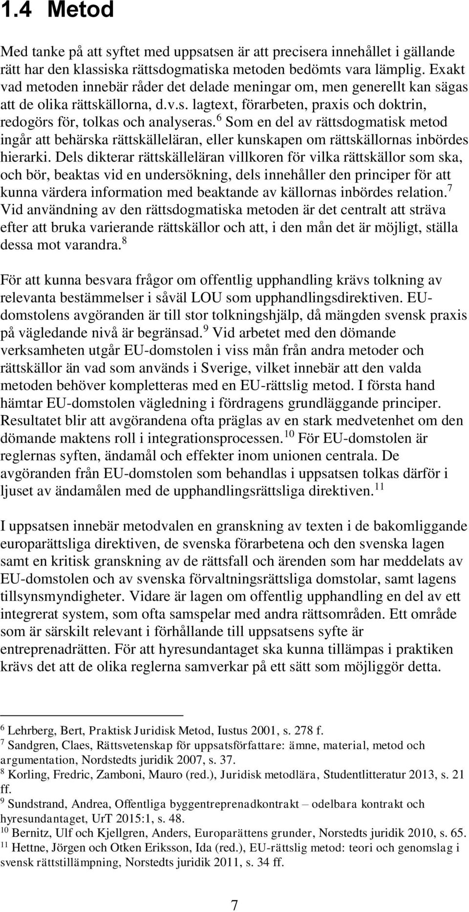 6 Som en del av rättsdogmatisk metod ingår att behärska rättskälleläran, eller kunskapen om rättskällornas inbördes hierarki.