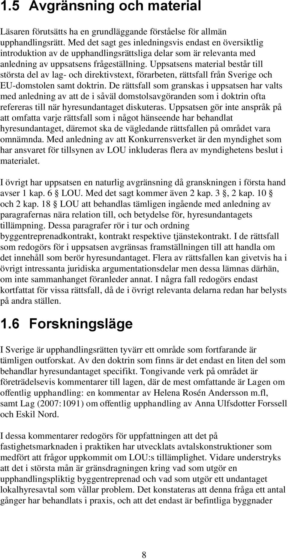 Uppsatsens material består till största del av lag- och direktivstext, förarbeten, rättsfall från Sverige och EU-domstolen samt doktrin.