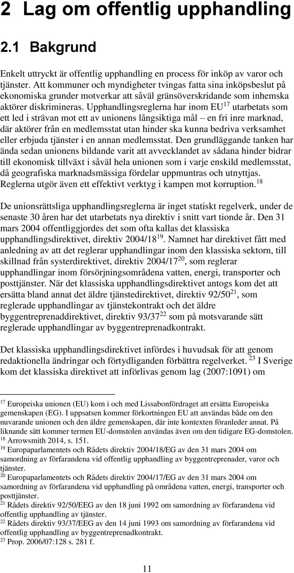 Upphandlingsreglerna har inom EU 17 utarbetats som ett led i strävan mot ett av unionens långsiktiga mål en fri inre marknad, där aktörer från en medlemsstat utan hinder ska kunna bedriva verksamhet