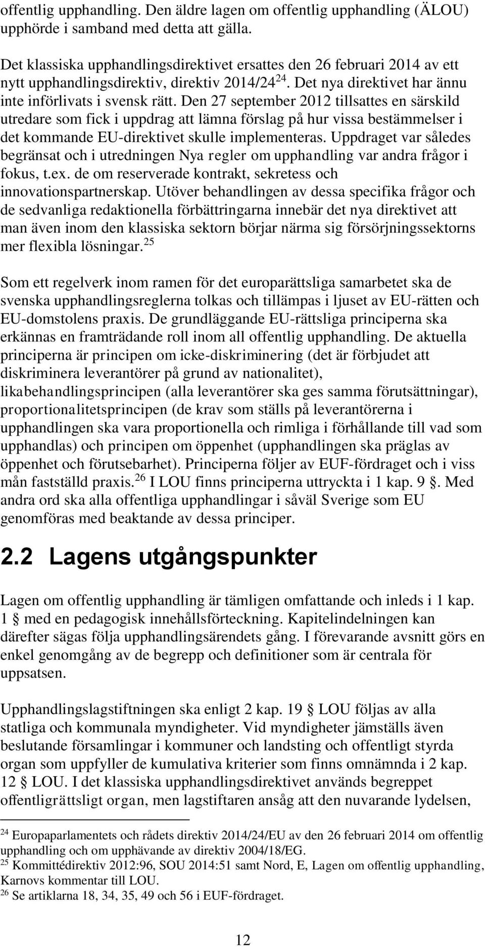 Den 27 september 2012 tillsattes en särskild utredare som fick i uppdrag att lämna förslag på hur vissa bestämmelser i det kommande EU-direktivet skulle implementeras.