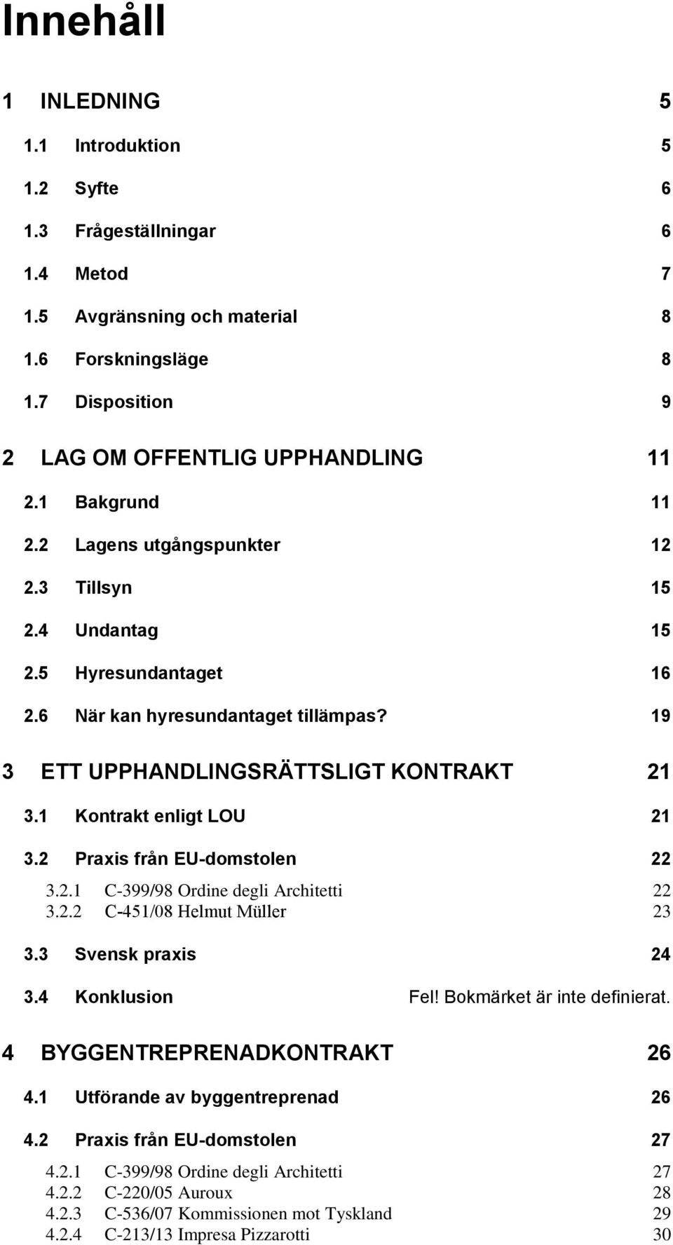 1 Kontrakt enligt LOU 21 3.2 Praxis från EU-domstolen 22 3.2.1 C-399/98 Ordine degli Architetti 22 3.2.2 C-451/08 Helmut Mu ller 23 3.3 Svensk praxis 24 3.4 Konklusion Fel!