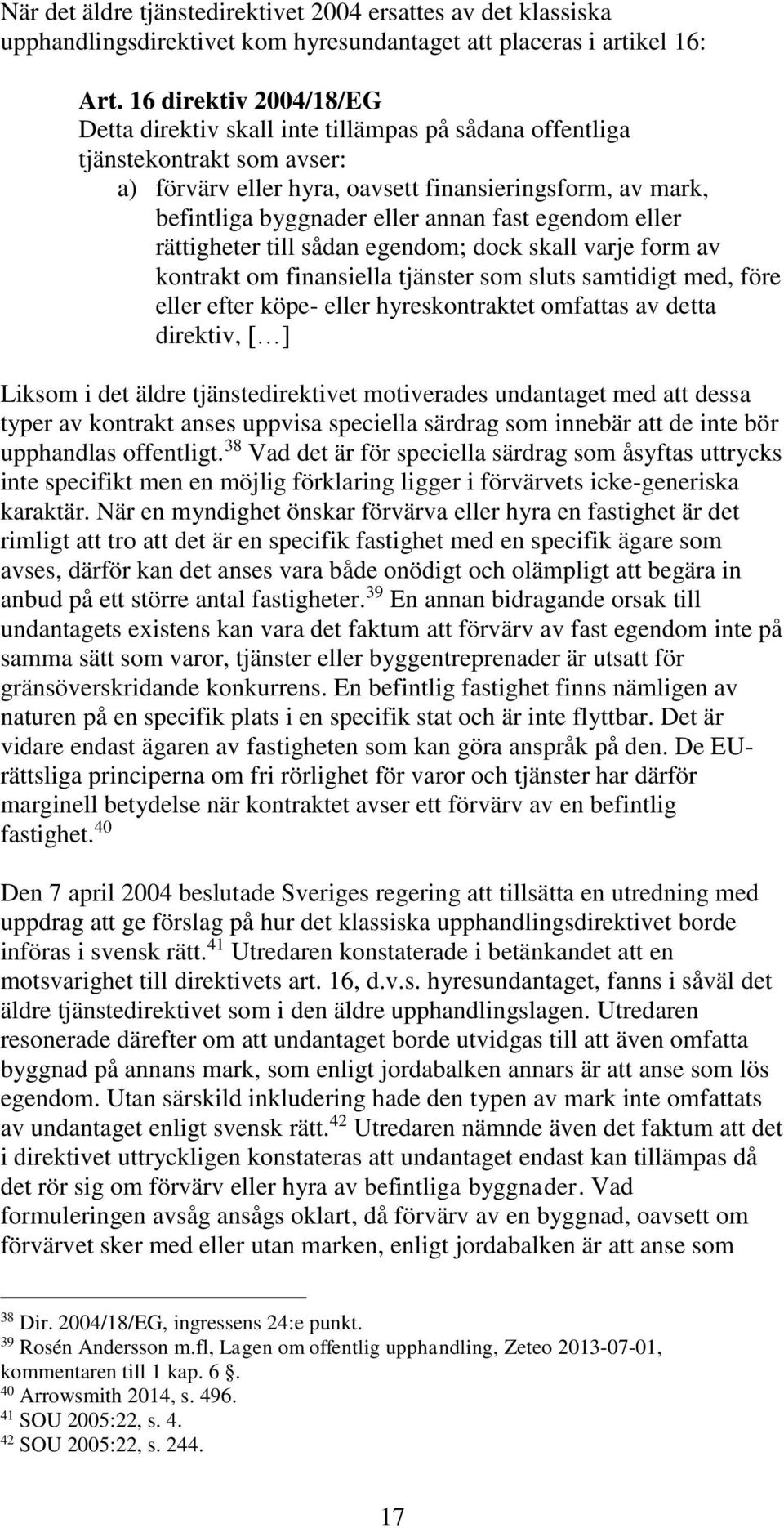 fast egendom eller rättigheter till sådan egendom; dock skall varje form av kontrakt om finansiella tjänster som sluts samtidigt med, före eller efter köpe- eller hyreskontraktet omfattas av detta