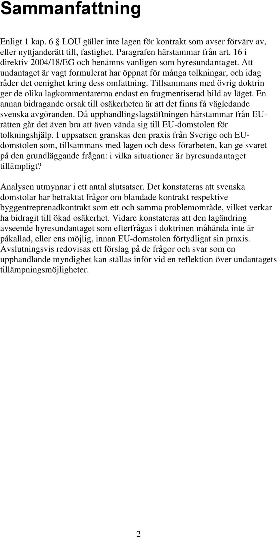 Tillsammans med övrig doktrin ger de olika lagkommentarerna endast en fragmentiserad bild av läget. En annan bidragande orsak till osäkerheten är att det finns få vägledande svenska avgöranden.