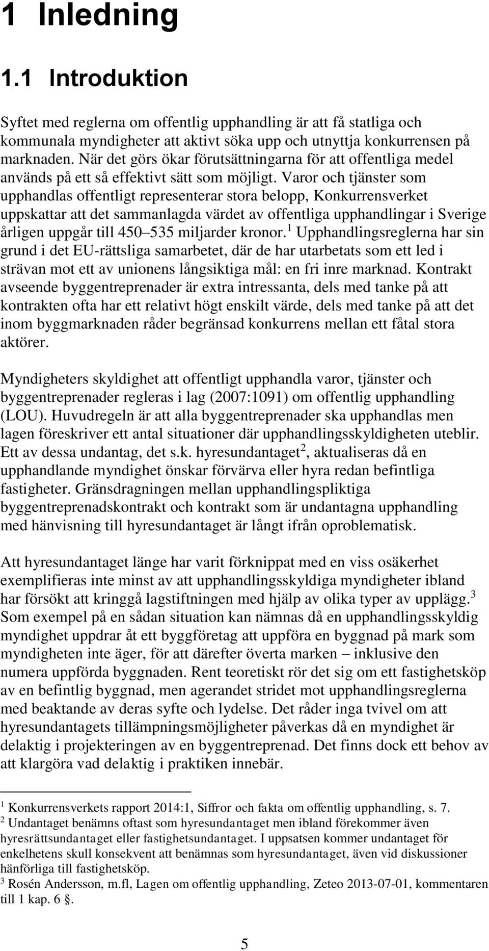 Varor och tjänster som upphandlas offentligt representerar stora belopp, Konkurrensverket uppskattar att det sammanlagda värdet av offentliga upphandlingar i Sverige årligen uppgår till 450 535