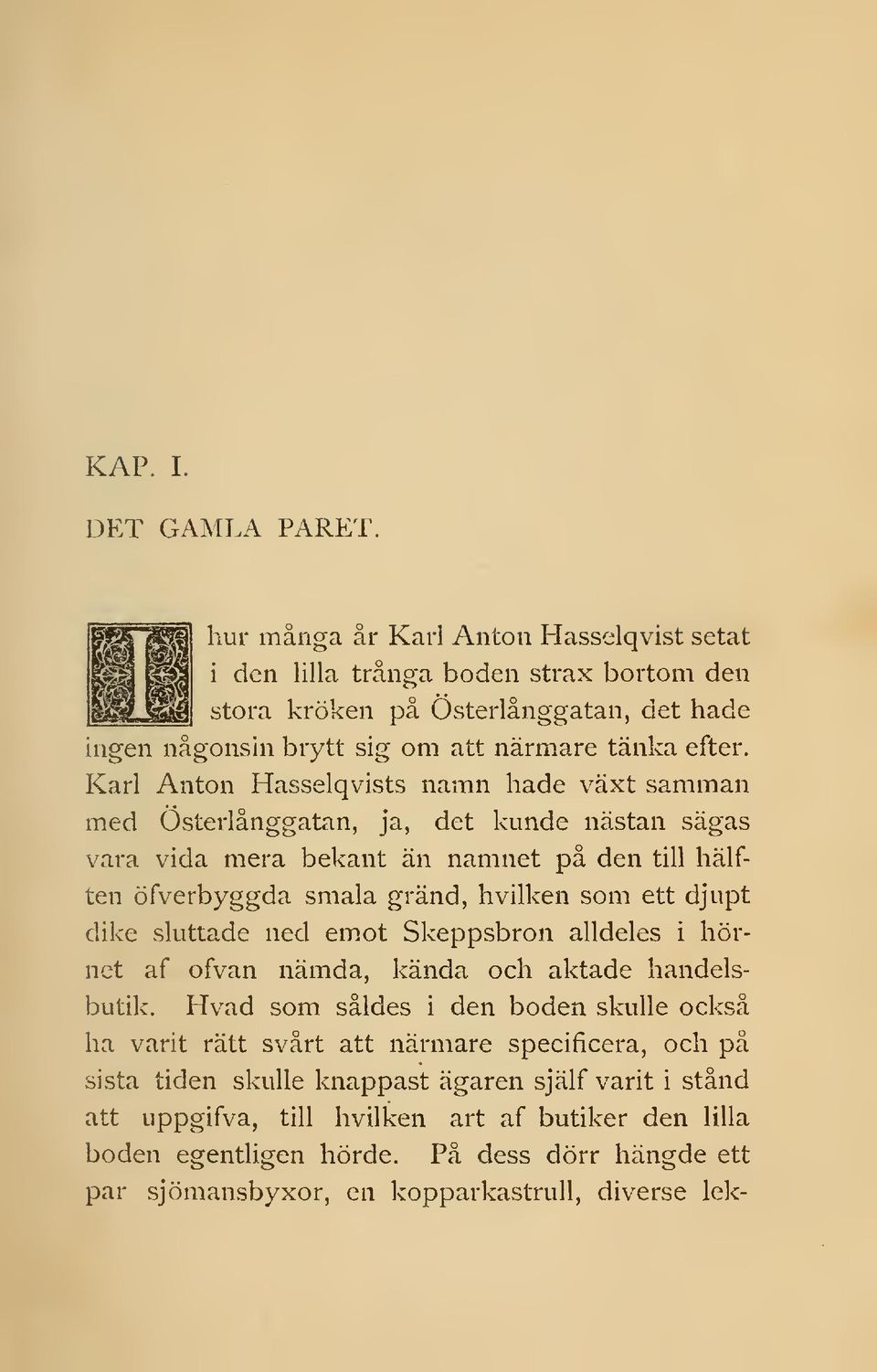Karl Anton Hasselqvists namn hade växt samman m>ed Osterlånggatan, ja, det kunde nästan sägas vara vida mera bekant än namnet på den till hälften öfverbyggda smala gränd, hvilken som ett djupt dike