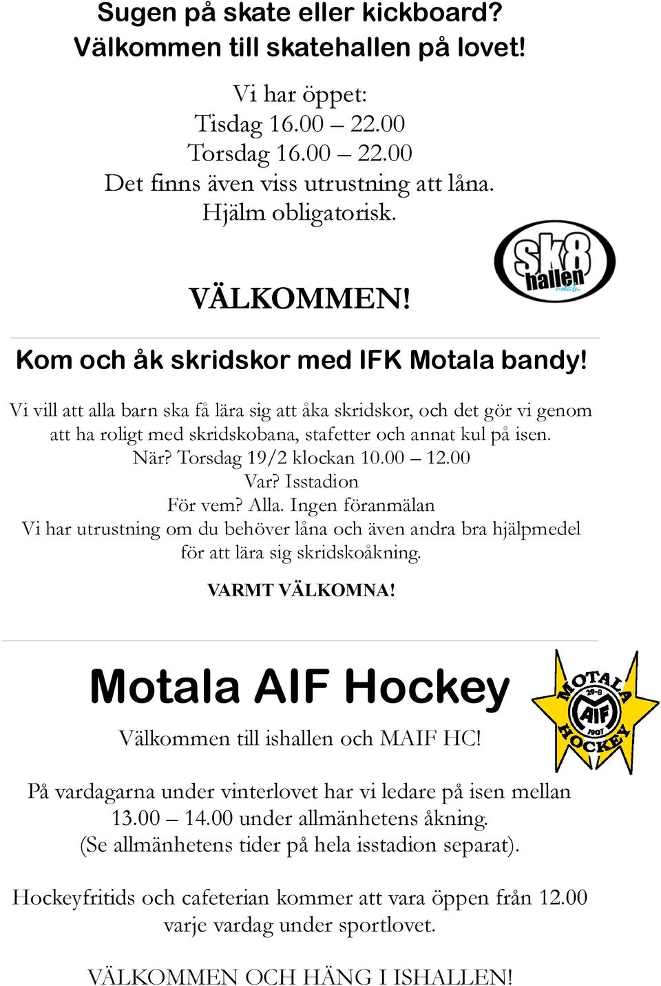 Torsdag 19/2 klockan 10.00 12.00 Var? Isstadion För vem? Alla. Ingen föranmälan Vi har utrustning om du behöver låna och även andra bra hjälpmedel för att lära sig skridskoåkning. VARMT VÄLKOMNA!