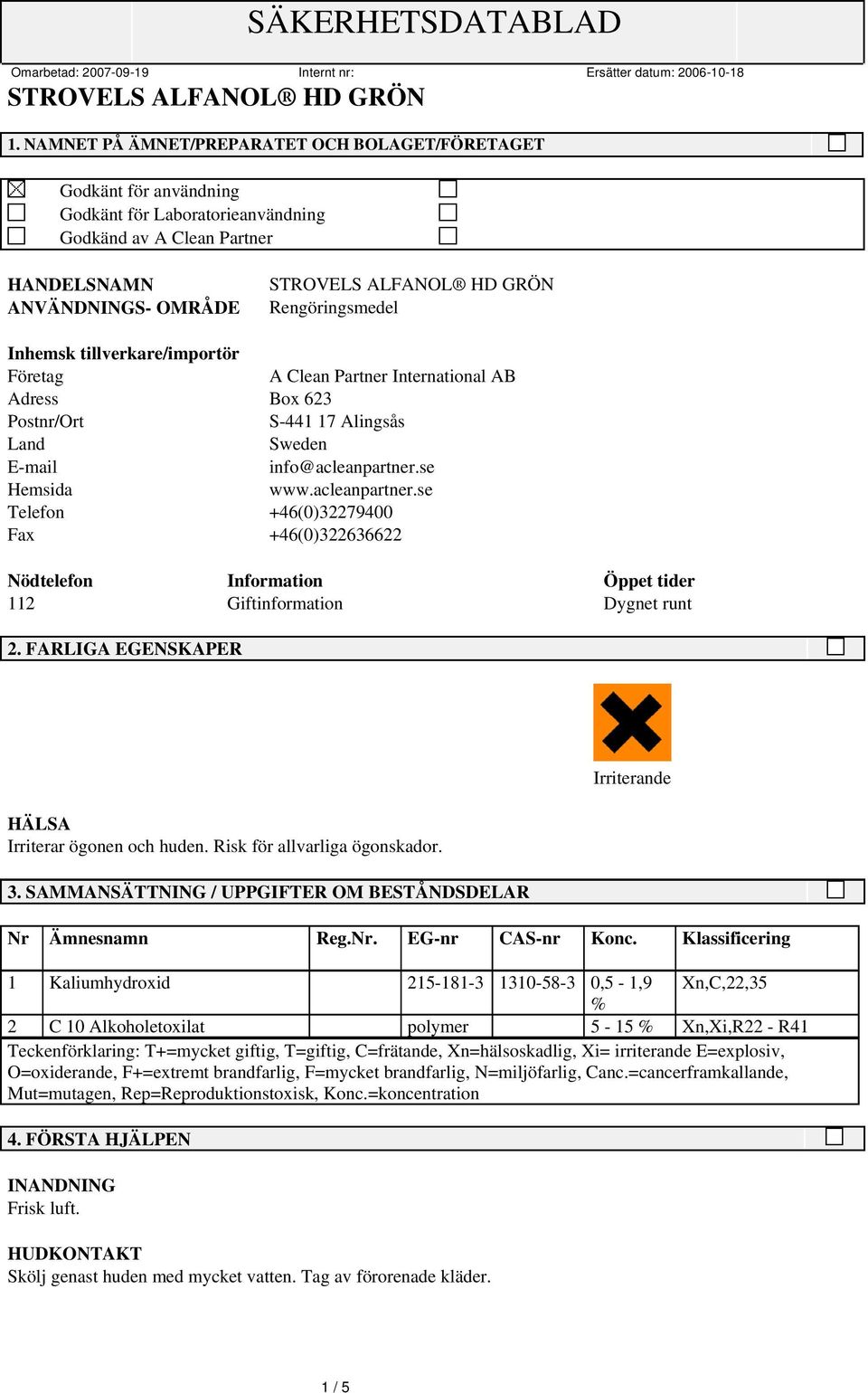 se Hemsida www.acleanpartner.se Telefon +46(0)32279400 Fax +46(0)322636622 Nödtelefon Information Öppet tider 112 Giftinformation Dygnet runt 2. FARLIGA EGENSKAPER HÄLSA Irriterar ögonen och huden.