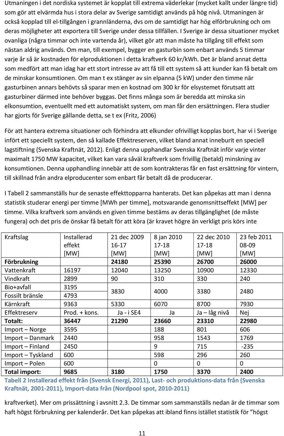 I Sverige är dessa situationer mycket ovanliga (några timmar och inte vartenda år), vilket gör att man måste ha tillgång till effekt som nästan aldrig används.