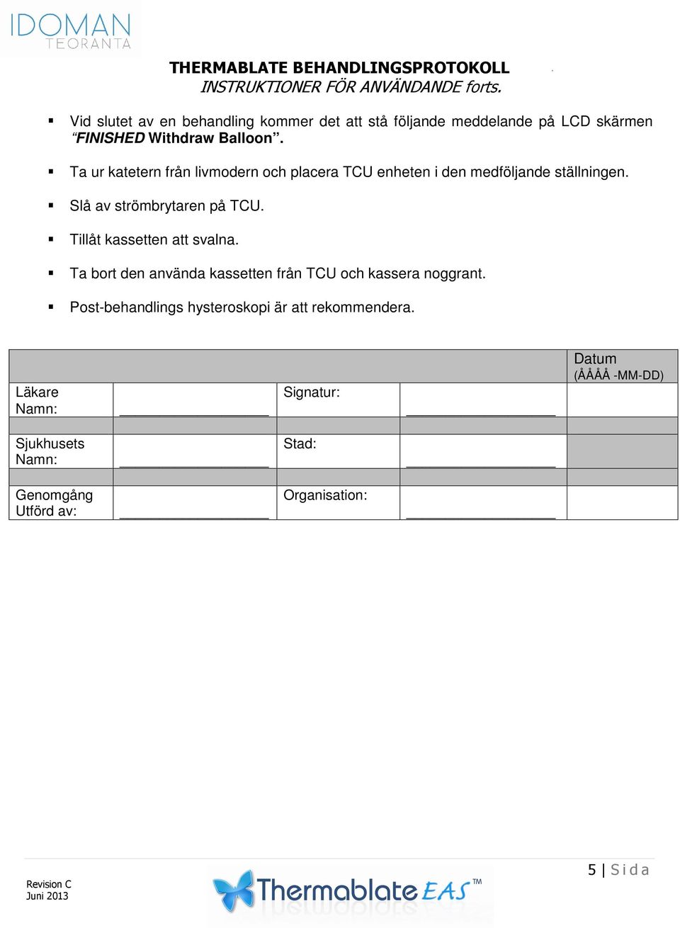 TCU Tillåt kassetten att svalna Ta bort den använda kassetten från TCU och kassera noggrant Post-behandlings hysteroskopi är