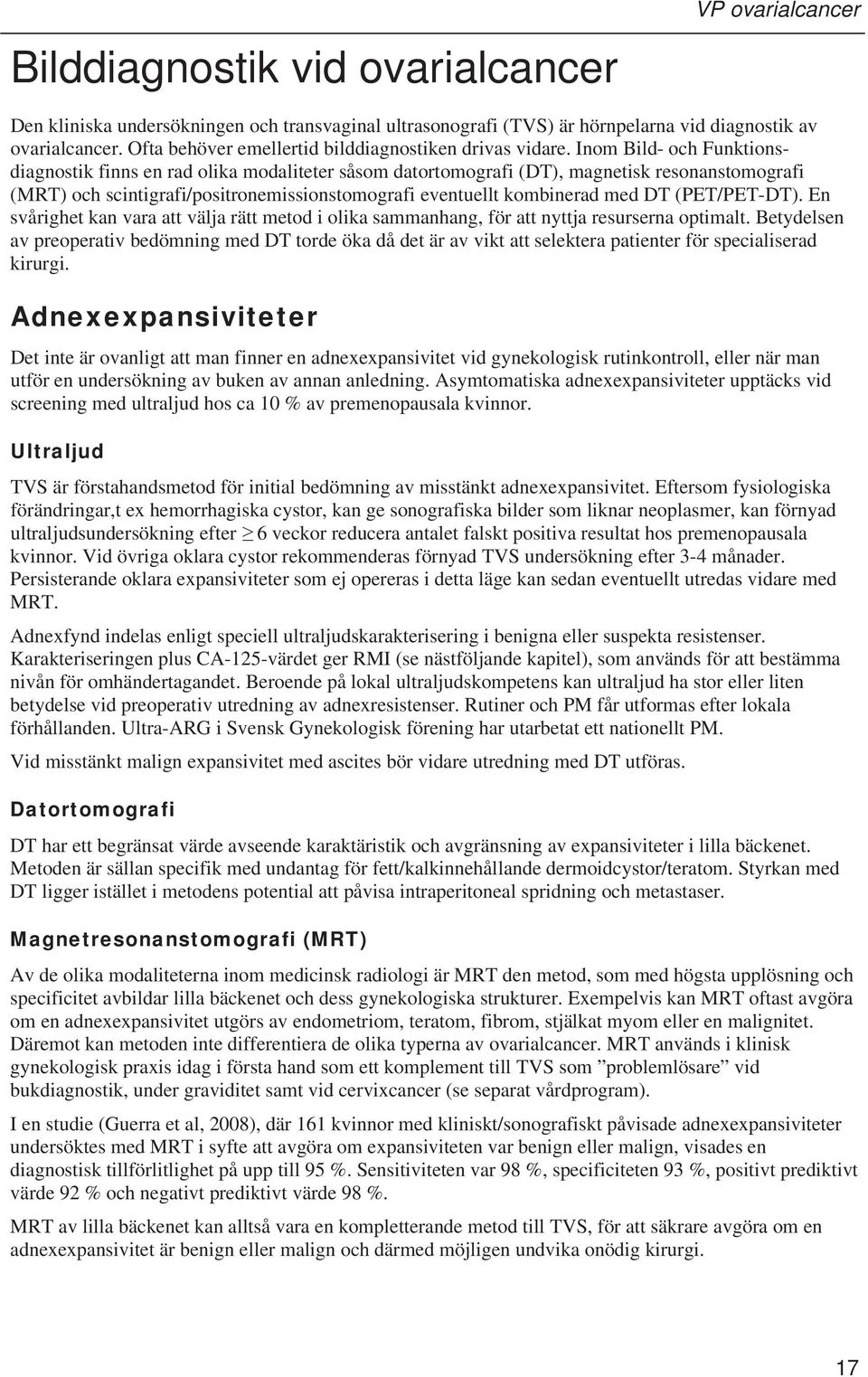 Inom Bild- och Funktionsdiagnostik finns en rad olika modaliteter såsom datortomografi (DT), magnetisk resonanstomografi (MRT) och scintigrafi/positronemissionstomografi eventuellt kombinerad med DT