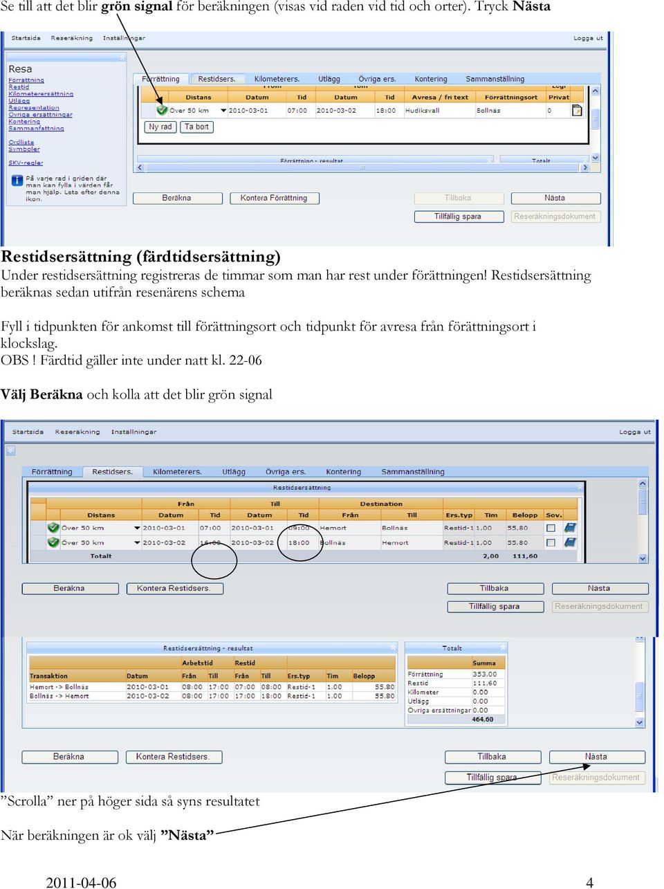 Restidsersättning beräknas sedan utifrån resenärens schema Fyll i tidpunkten för ankomst till förättningsort och tidpunkt för avresa från