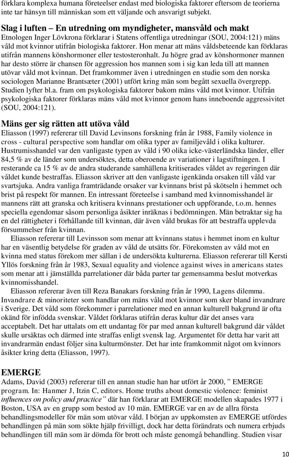 Hon menar att mäns våldsbeteende kan förklaras utifrån mannens könshormoner eller testosteronhalt.